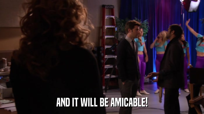 AND IT WILL BE AMICABLE!  