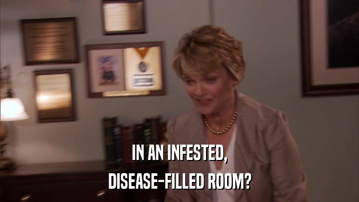 IN AN INFESTED, DISEASE-FILLED ROOM? 