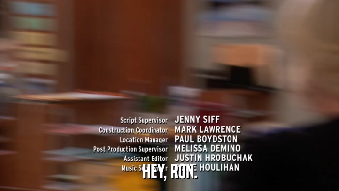 HEY, RON.  