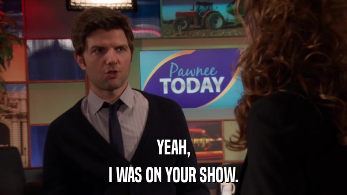 YEAH, I WAS ON YOUR SHOW. 