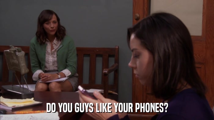 DO YOU GUYS LIKE YOUR PHONES?  