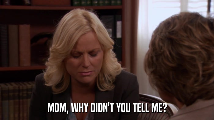 MOM, WHY DIDN'T YOU TELL ME?  
