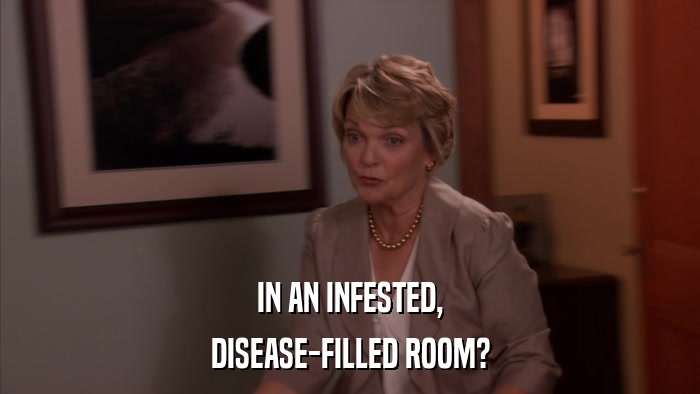 IN AN INFESTED, DISEASE-FILLED ROOM? 