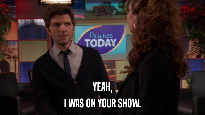 YEAH, I WAS ON YOUR SHOW. 