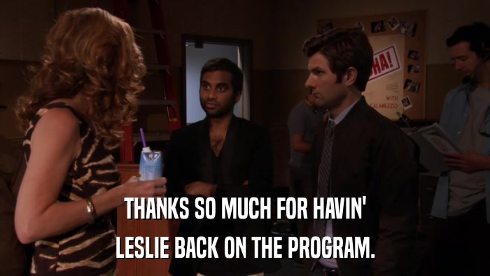 THANKS SO MUCH FOR HAVIN' LESLIE BACK ON THE PROGRAM. 