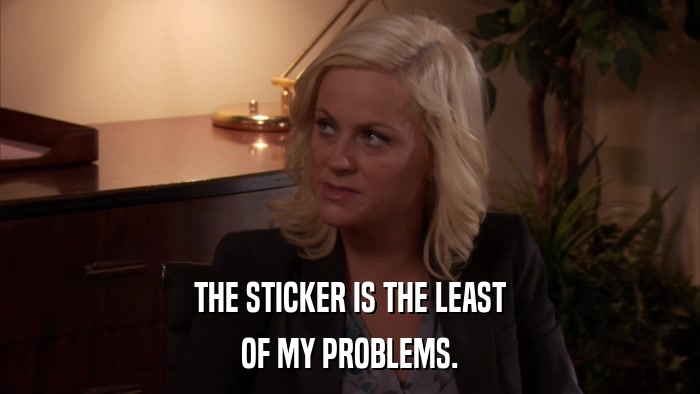 THE STICKER IS THE LEAST OF MY PROBLEMS. 