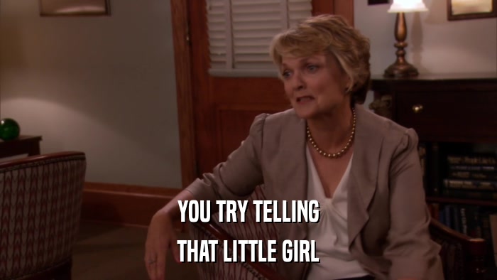 YOU TRY TELLING THAT LITTLE GIRL 