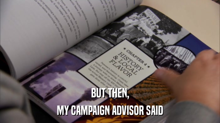 BUT THEN, MY CAMPAIGN ADVISOR SAID 