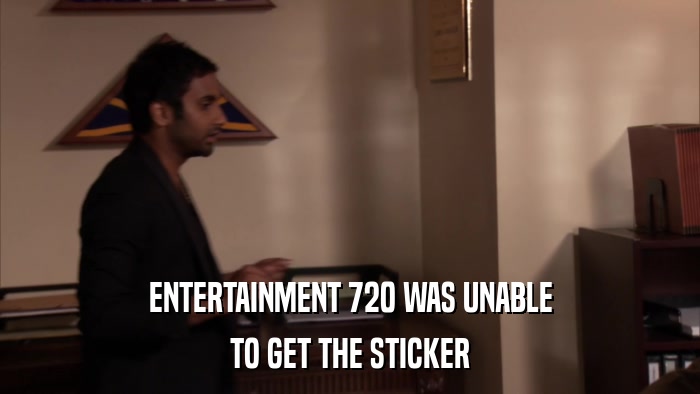 ENTERTAINMENT 720 WAS UNABLE TO GET THE STICKER 