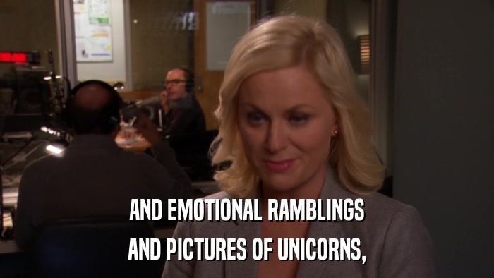 AND EMOTIONAL RAMBLINGS AND PICTURES OF UNICORNS, 