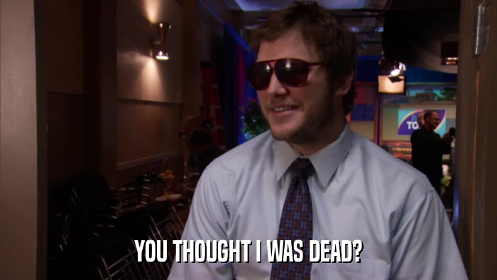 YOU THOUGHT I WAS DEAD?  