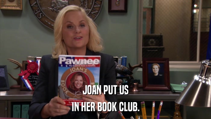 JOAN PUT US IN HER BOOK CLUB. 