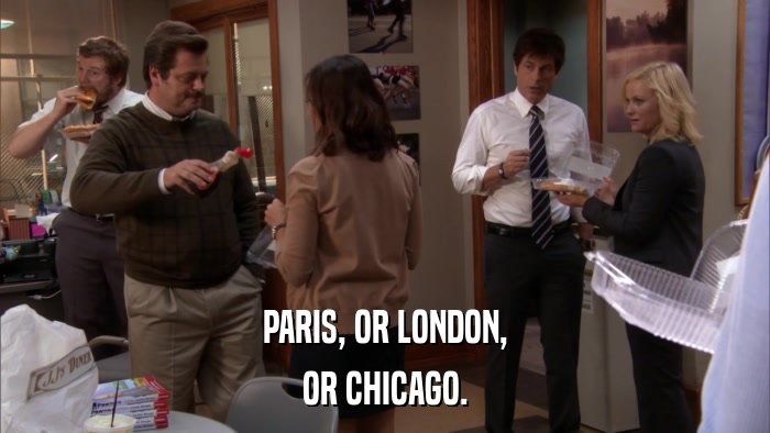PARIS, OR LONDON, OR CHICAGO. 