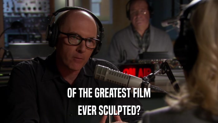 OF THE GREATEST FILM EVER SCULPTED? 