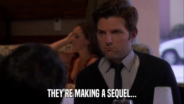 THEY'RE MAKING A SEQUEL...  