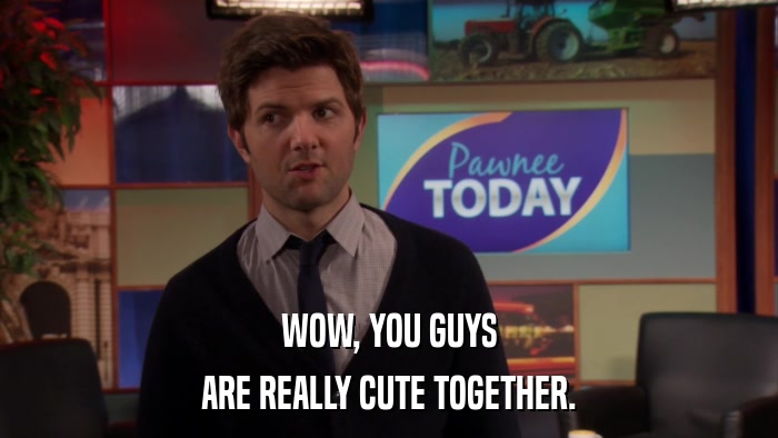 WOW, YOU GUYS ARE REALLY CUTE TOGETHER. 