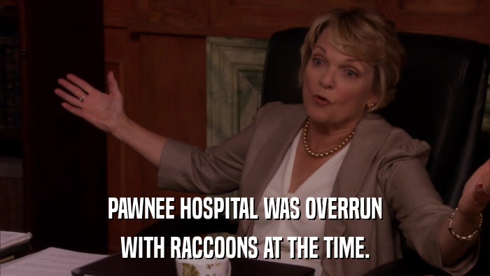PAWNEE HOSPITAL WAS OVERRUN WITH RACCOONS AT THE TIME. 