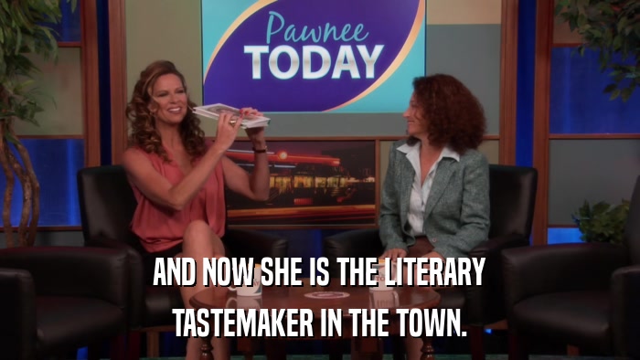 AND NOW SHE IS THE LITERARY TASTEMAKER IN THE TOWN. 