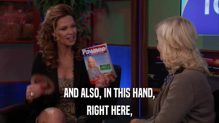 AND ALSO, IN THIS HAND, RIGHT HERE, 