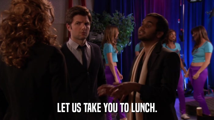 LET US TAKE YOU TO LUNCH.  