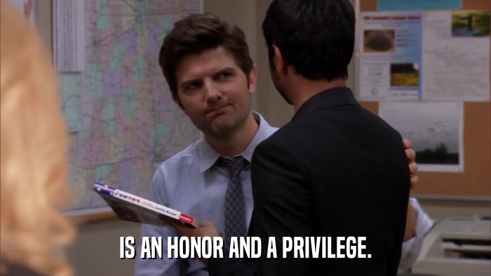 IS AN HONOR AND A PRIVILEGE.  