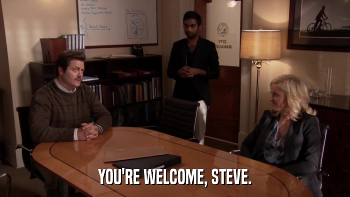 YOU'RE WELCOME, STEVE.  