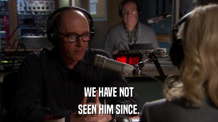 WE HAVE NOT SEEN HIM SINCE. 