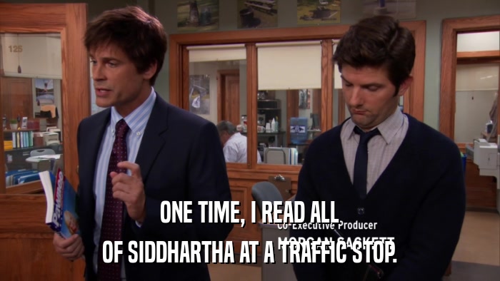 ONE TIME, I READ ALL OF SIDDHARTHA AT A TRAFFIC STOP. 