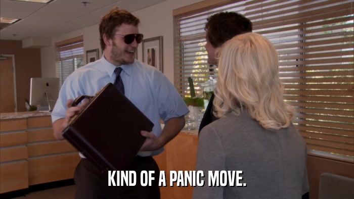 KIND OF A PANIC MOVE.  