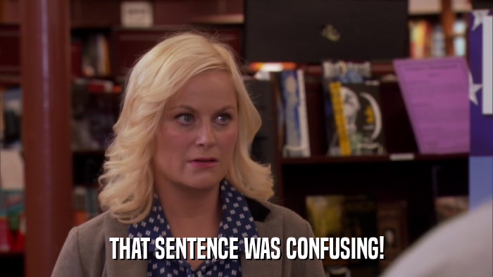 THAT SENTENCE WAS CONFUSING!  