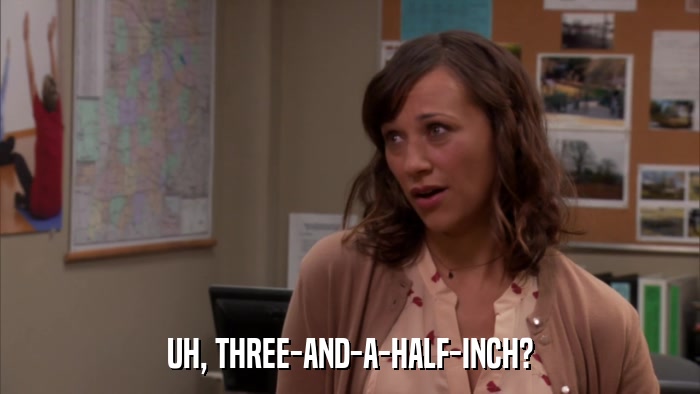 UH, THREE-AND-A-HALF-INCH?  