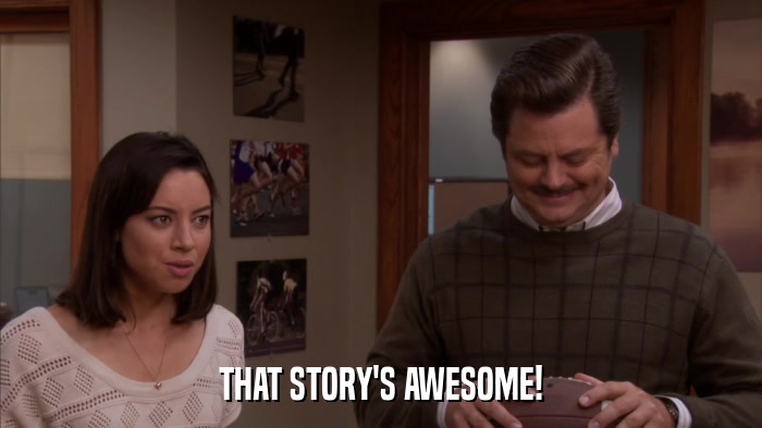 THAT STORY'S AWESOME!  