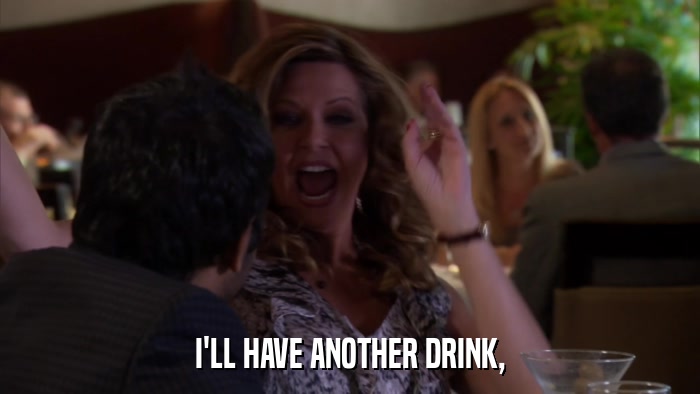 I'LL HAVE ANOTHER DRINK,  