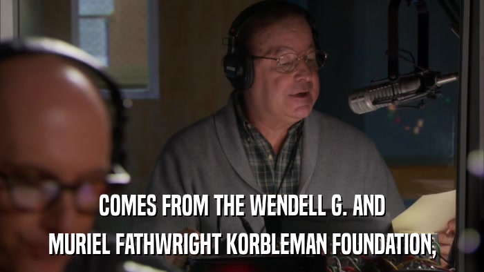 COMES FROM THE WENDELL G. AND MURIEL FATHWRIGHT KORBLEMAN FOUNDATION, 
