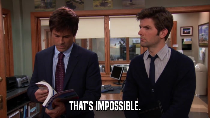 THAT'S IMPOSSIBLE.  