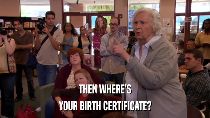THEN WHERE'S YOUR BIRTH CERTIFICATE? 