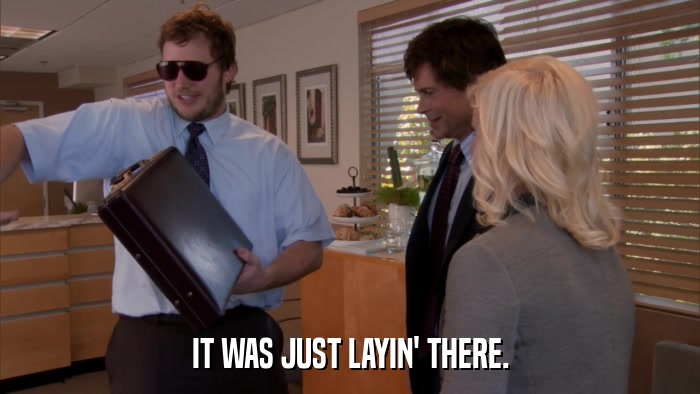 IT WAS JUST LAYIN' THERE.  