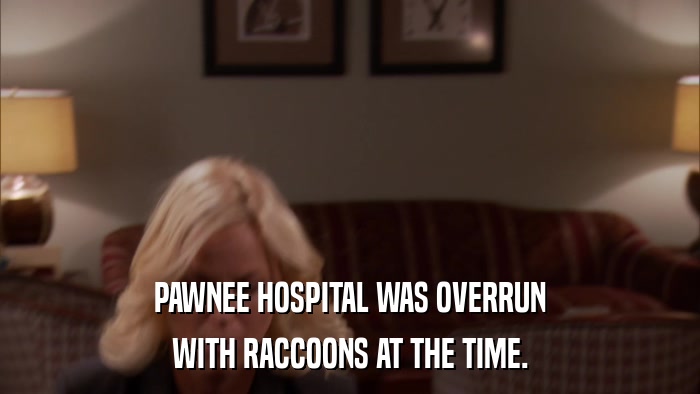 PAWNEE HOSPITAL WAS OVERRUN WITH RACCOONS AT THE TIME. 