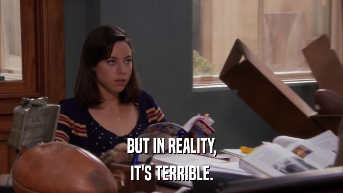 BUT IN REALITY, IT'S TERRIBLE. 