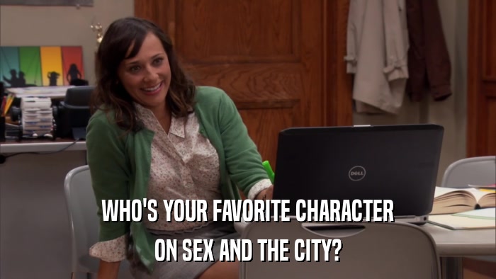 WHO'S YOUR FAVORITE CHARACTER ON SEX AND THE CITY? 