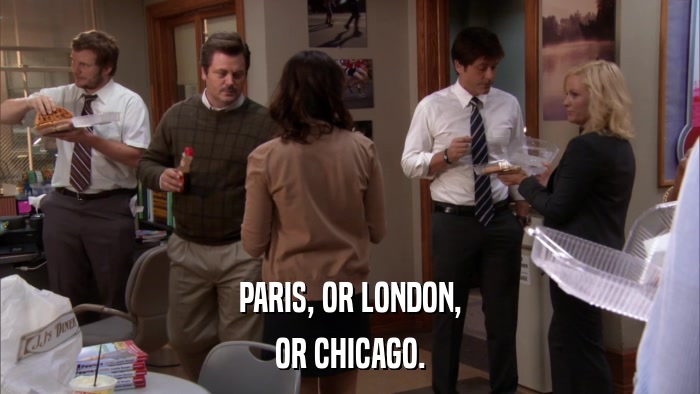 PARIS, OR LONDON, OR CHICAGO. 