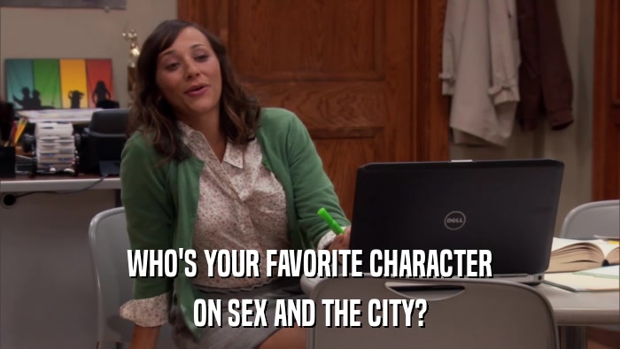 WHO'S YOUR FAVORITE CHARACTER ON SEX AND THE CITY? 