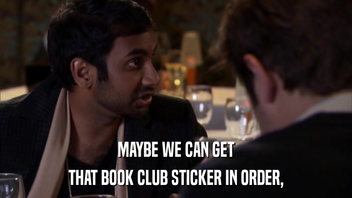 MAYBE WE CAN GET THAT BOOK CLUB STICKER IN ORDER, 