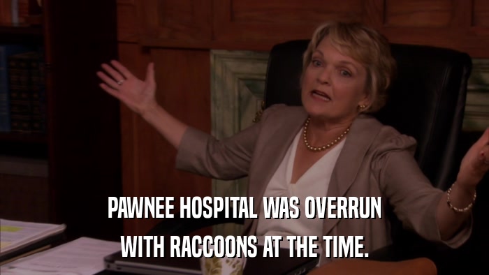 PAWNEE HOSPITAL WAS OVERRUN WITH RACCOONS AT THE TIME. 