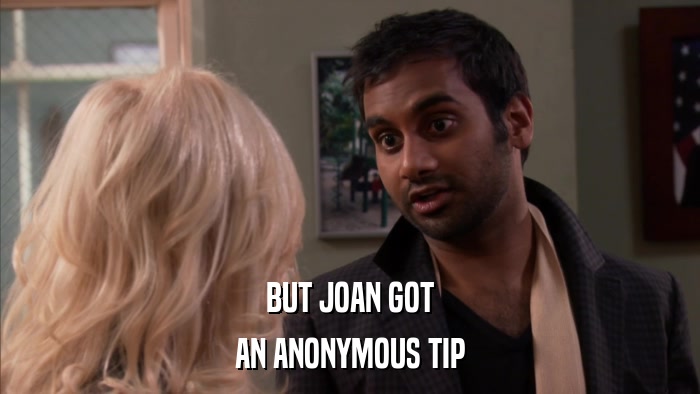 BUT JOAN GOT AN ANONYMOUS TIP 
