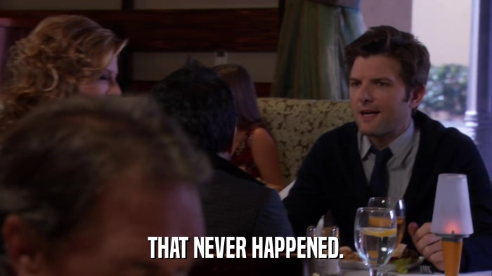 THAT NEVER HAPPENED.  