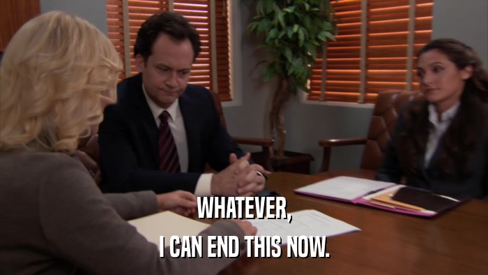 WHATEVER, I CAN END THIS NOW. 