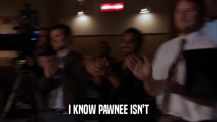 I KNOW PAWNEE ISN'T  