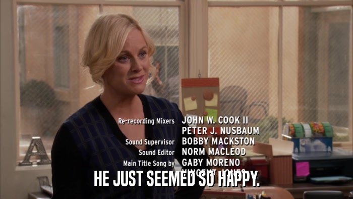 HE JUST SEEMED SO HAPPY.  