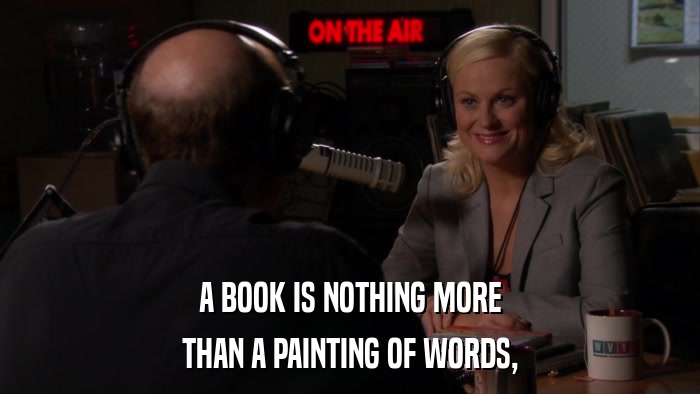 A BOOK IS NOTHING MORE THAN A PAINTING OF WORDS, 